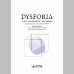 Książka: Dysforia i niezgodność płciowa. Kompendium dla praktyków. PZWL, 2020.